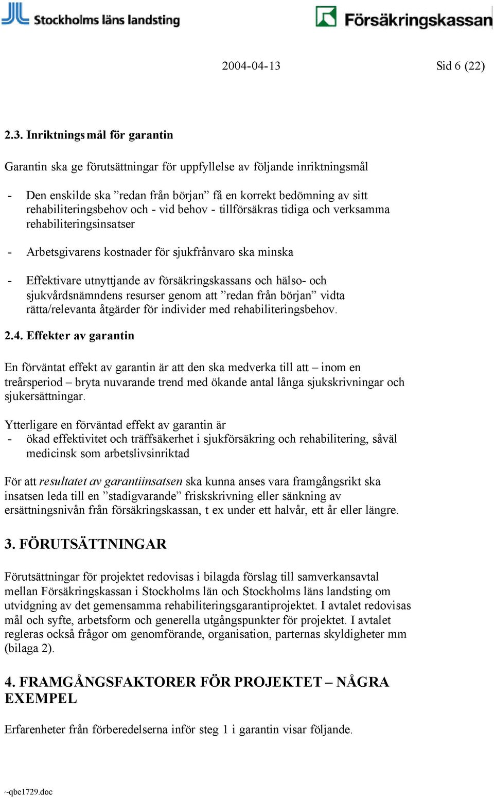 Inriktningsmål för garantin Garantin ska ge förutsättningar för uppfyllelse av följande inriktningsmål - Den enskilde ska redan från början få en korrekt bedömning av sitt rehabiliteringsbehov och -