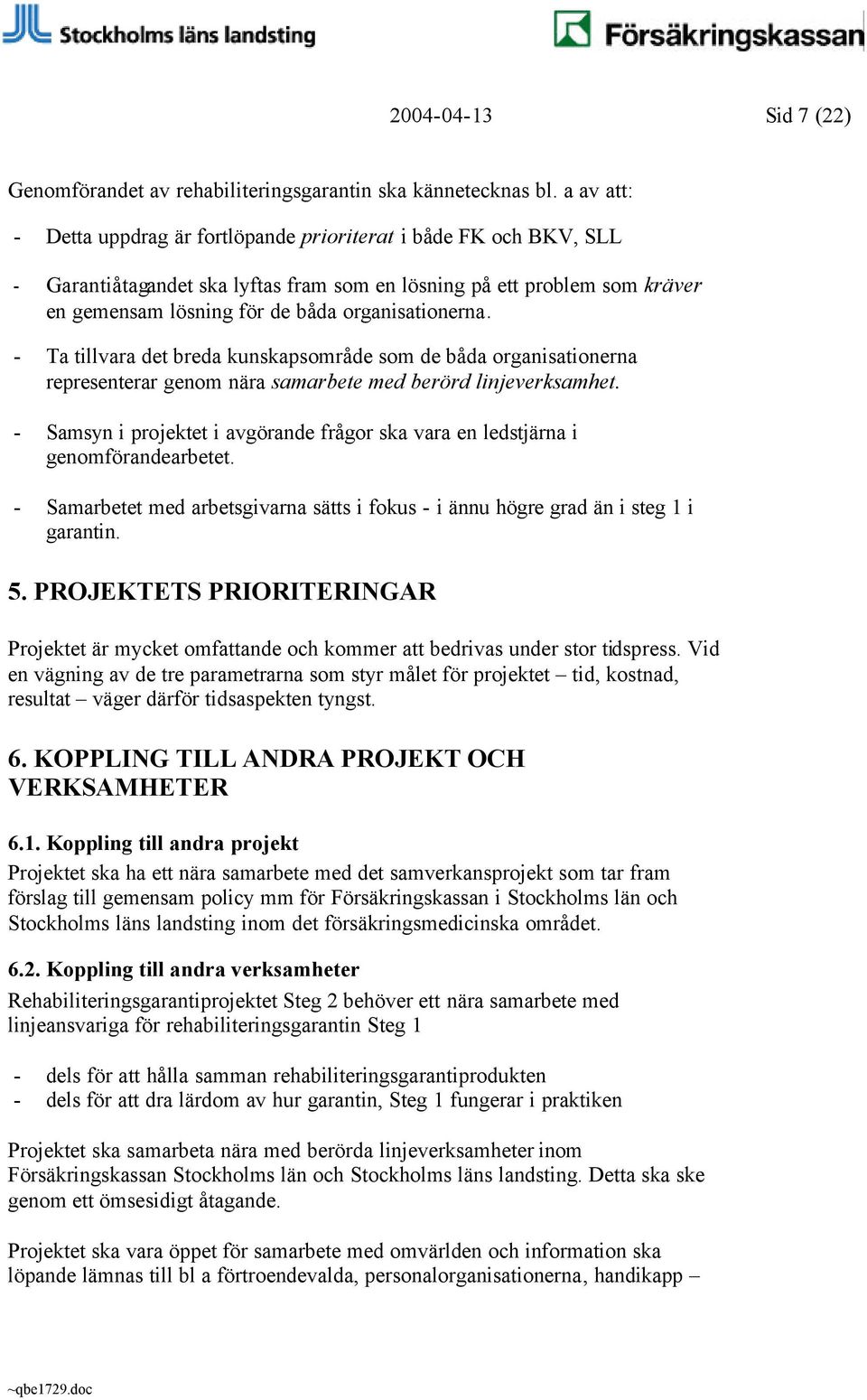 organisationerna. - Ta tillvara det breda kunskapsområde som de båda organisationerna representerar genom nära samarbete med berörd linjeverksamhet.