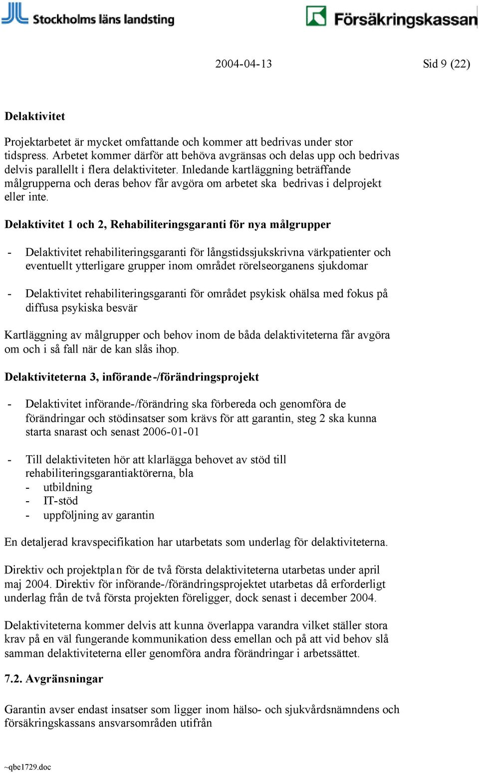 Inledande kartläggning beträffande målgrupperna och deras behov får avgöra om arbetet ska bedrivas i delprojekt eller inte.