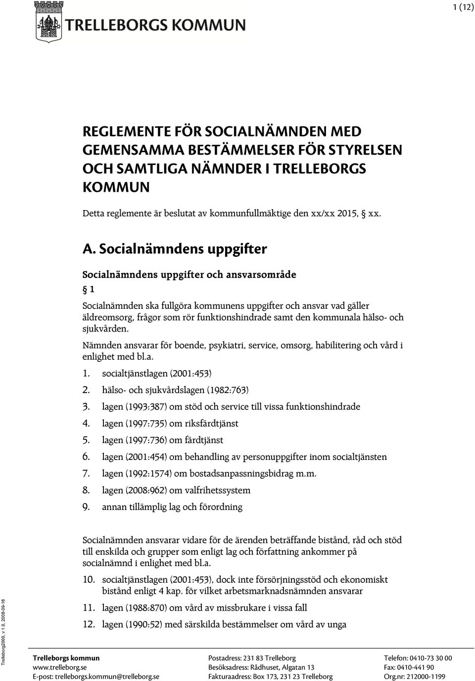 kommunala hälso- och sjukvården. Nämnden ansvarar för boende, psykiatri, service, omsorg, habilitering och vård i enlighet med bl.a. 1. socialtjänstlagen (2001:453) 2.