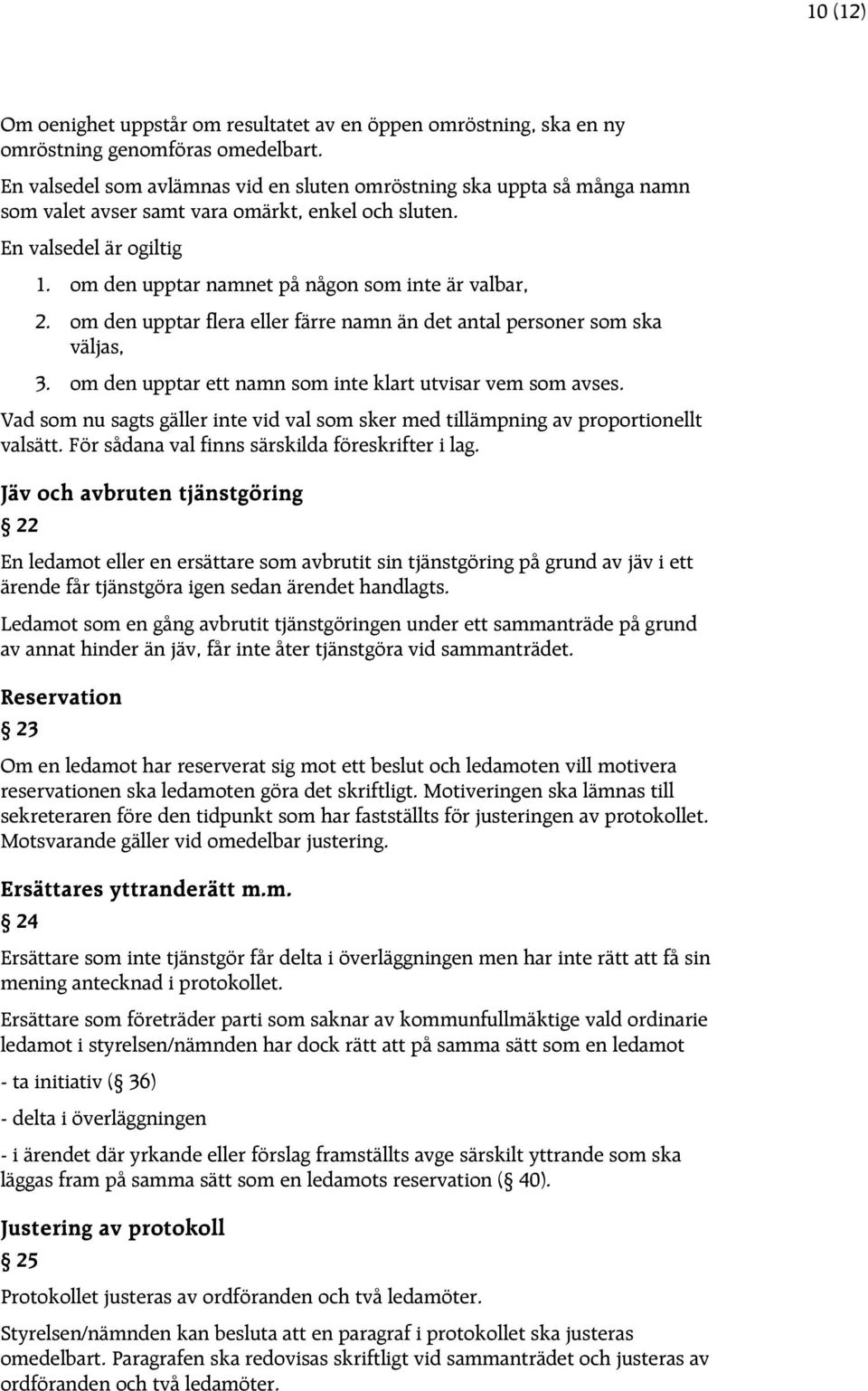 om den upptar namnet på någon som inte är valbar, 2. om den upptar flera eller färre namn än det antal personer som ska väljas, 3. om den upptar ett namn som inte klart utvisar vem som avses.