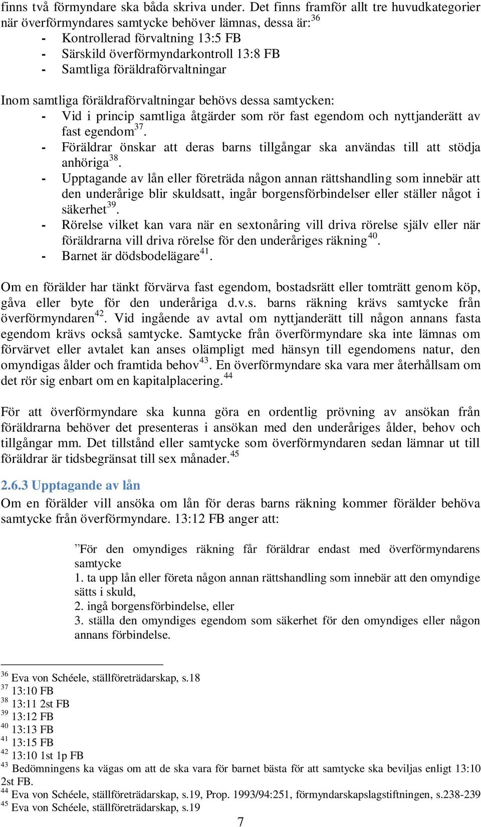 föräldraförvaltningar Inom samtliga föräldraförvaltningar behövs dessa samtycken: - Vid i princip samtliga åtgärder som rör fast egendom och nyttjanderätt av fast egendom 37.