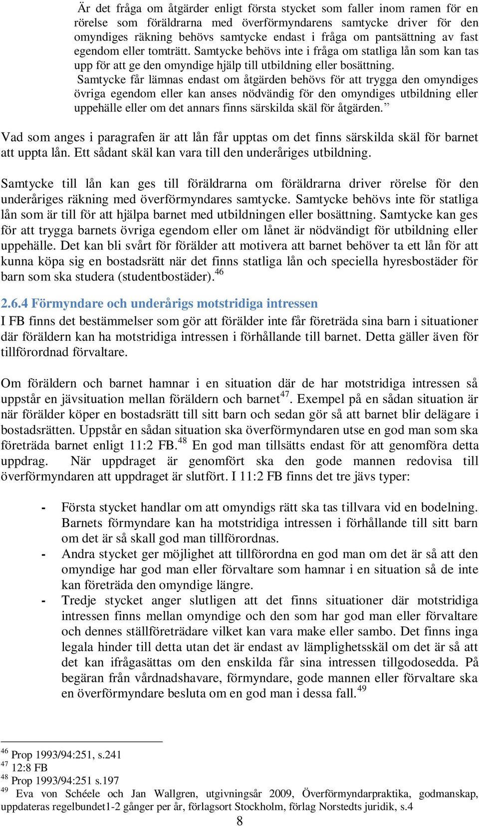 Samtycke får lämnas endast om åtgärden behövs för att trygga den omyndiges övriga egendom eller kan anses nödvändig för den omyndiges utbildning eller uppehälle eller om det annars finns särskilda