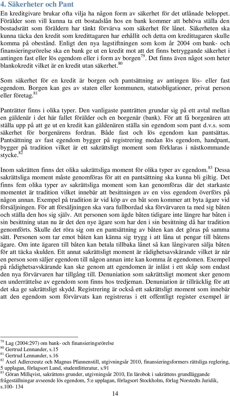 Säkerheten ska kunna täcka den kredit som kredittagaren har erhållit och detta om kredittagaren skulle komma på obestånd.