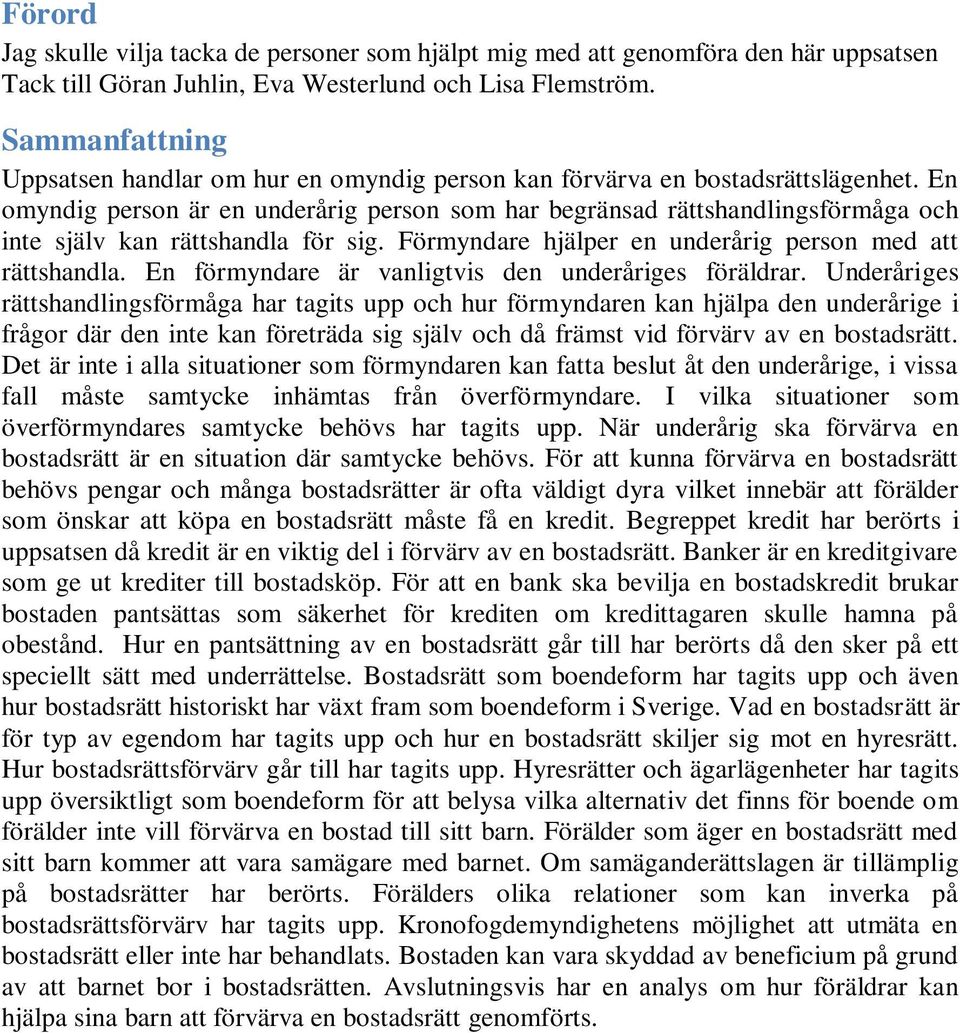 En omyndig person är en underårig person som har begränsad rättshandlingsförmåga och inte själv kan rättshandla för sig. Förmyndare hjälper en underårig person med att rättshandla.