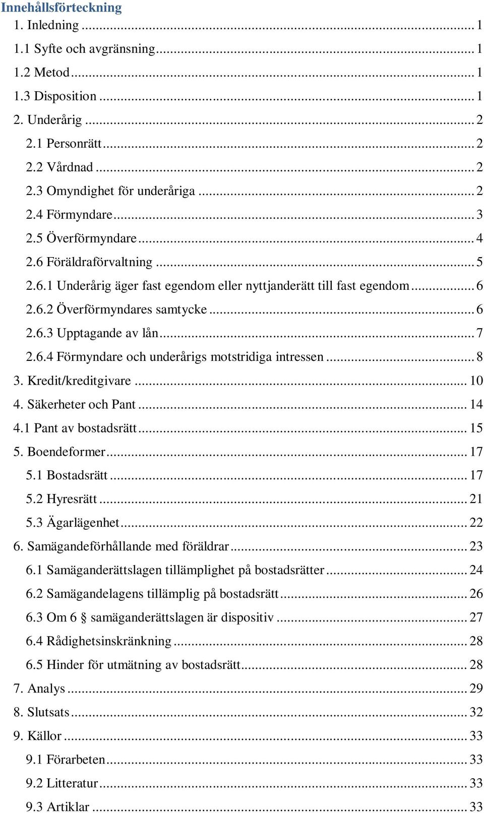 6.4 Förmyndare och underårigs motstridiga intressen... 8 3. Kredit/kreditgivare... 10 4. Säkerheter och Pant... 14 4.1 Pant av bostadsrätt... 15 5. Boendeformer... 17 5.1 Bostadsrätt... 17 5.2 Hyresrätt.