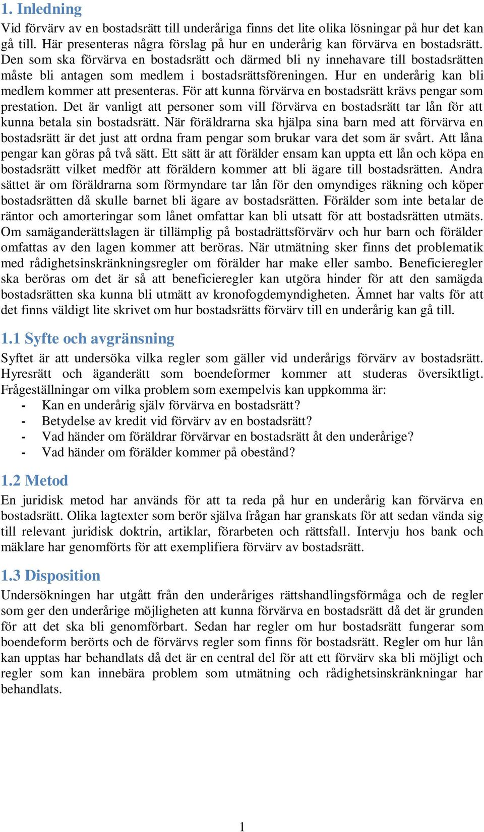 För att kunna förvärva en bostadsrätt krävs pengar som prestation. Det är vanligt att personer som vill förvärva en bostadsrätt tar lån för att kunna betala sin bostadsrätt.