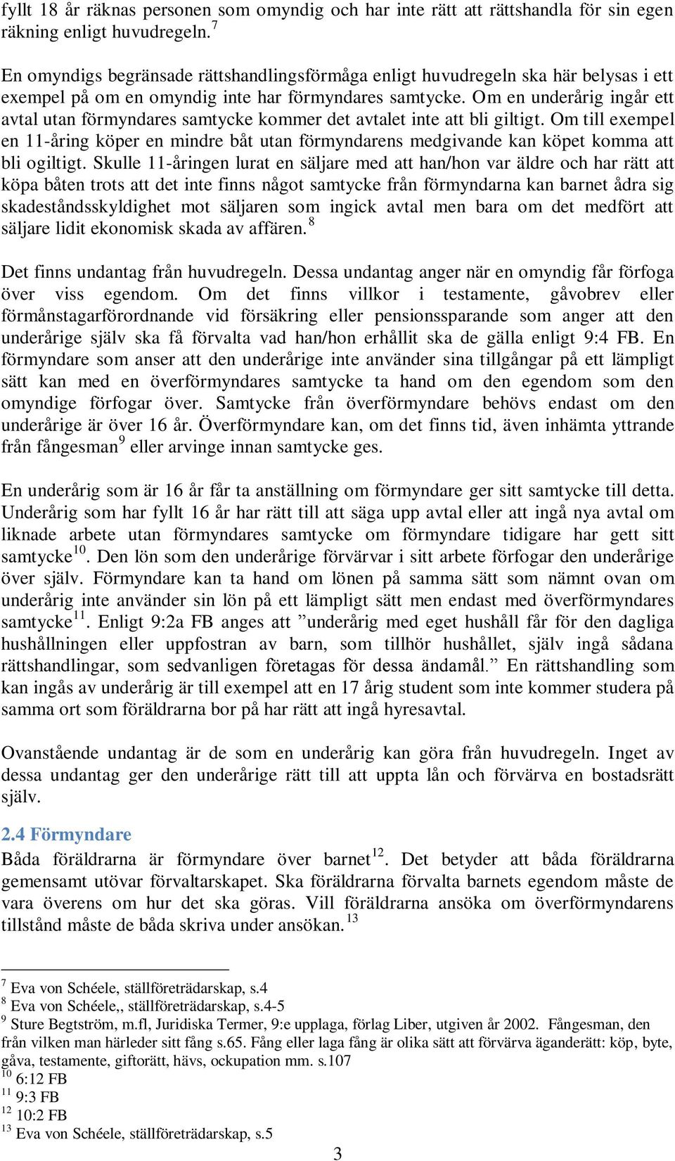 Om en underårig ingår ett avtal utan förmyndares samtycke kommer det avtalet inte att bli giltigt.