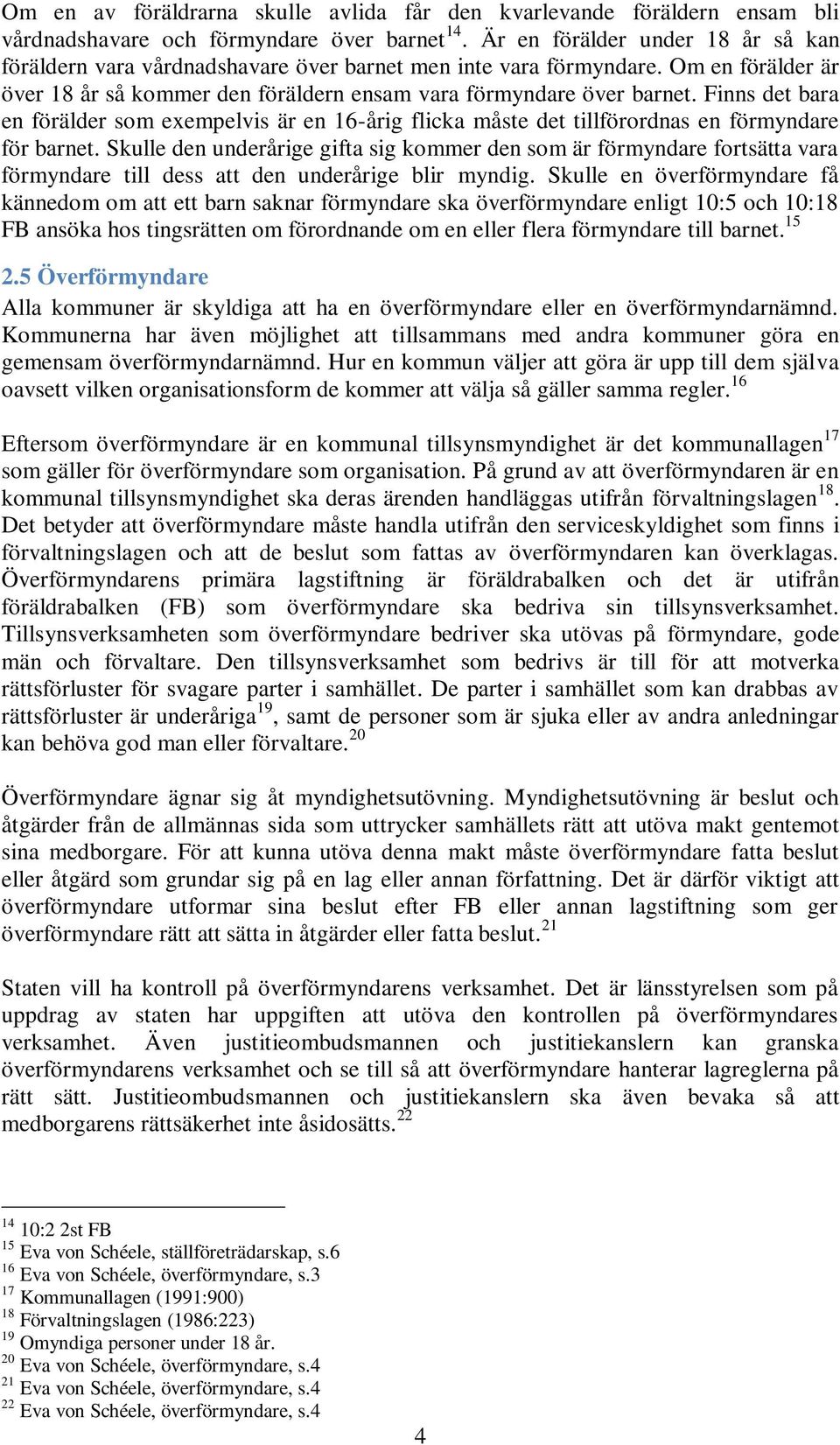 Finns det bara en förälder som exempelvis är en 16-årig flicka måste det tillförordnas en förmyndare för barnet.