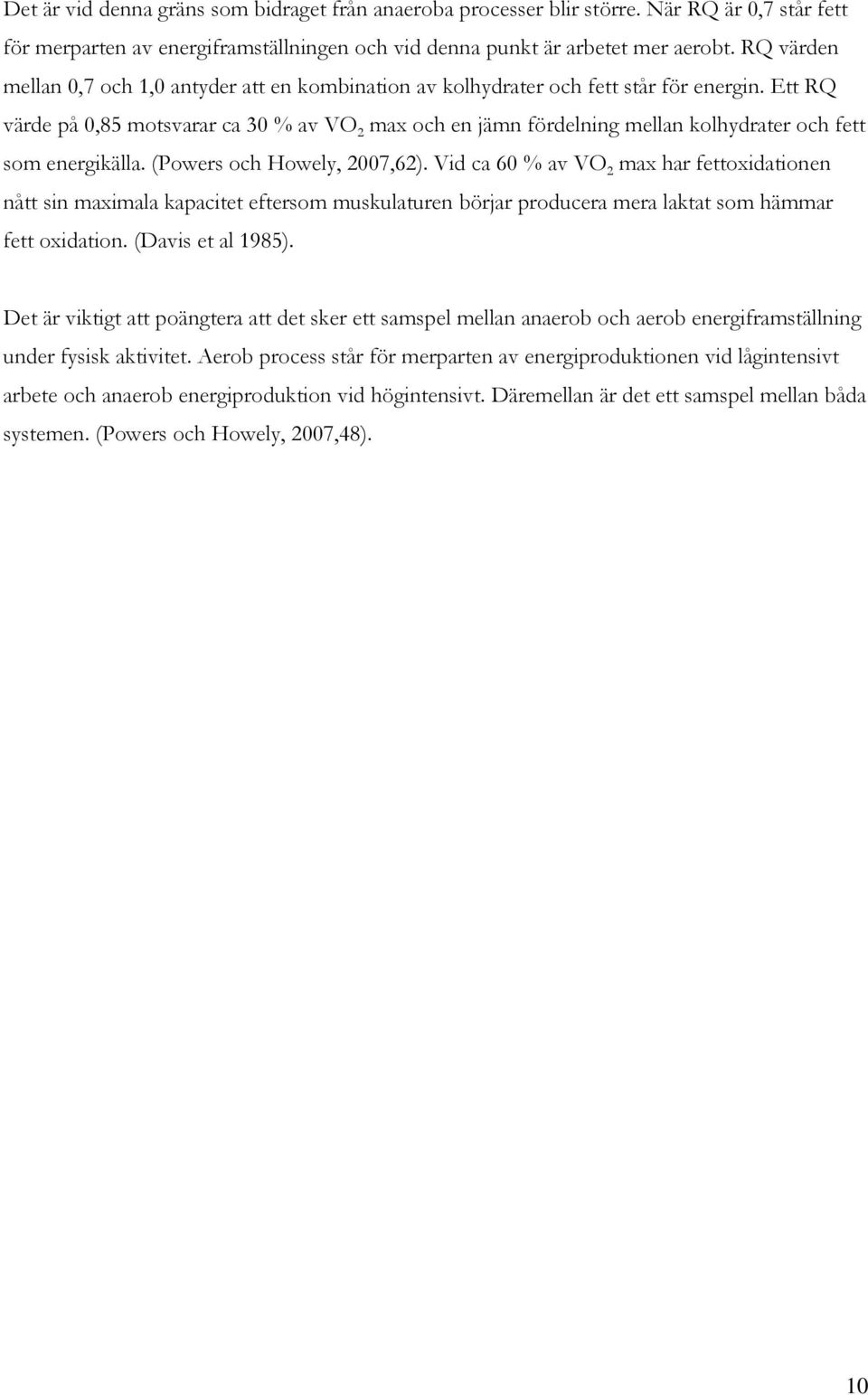 Ett RQ värde på 0,85 motsvarar ca 30 % av VO 2 max och en jämn fördelning mellan kolhydrater och fett som energikälla. (Powers och Howely, 2007,62).