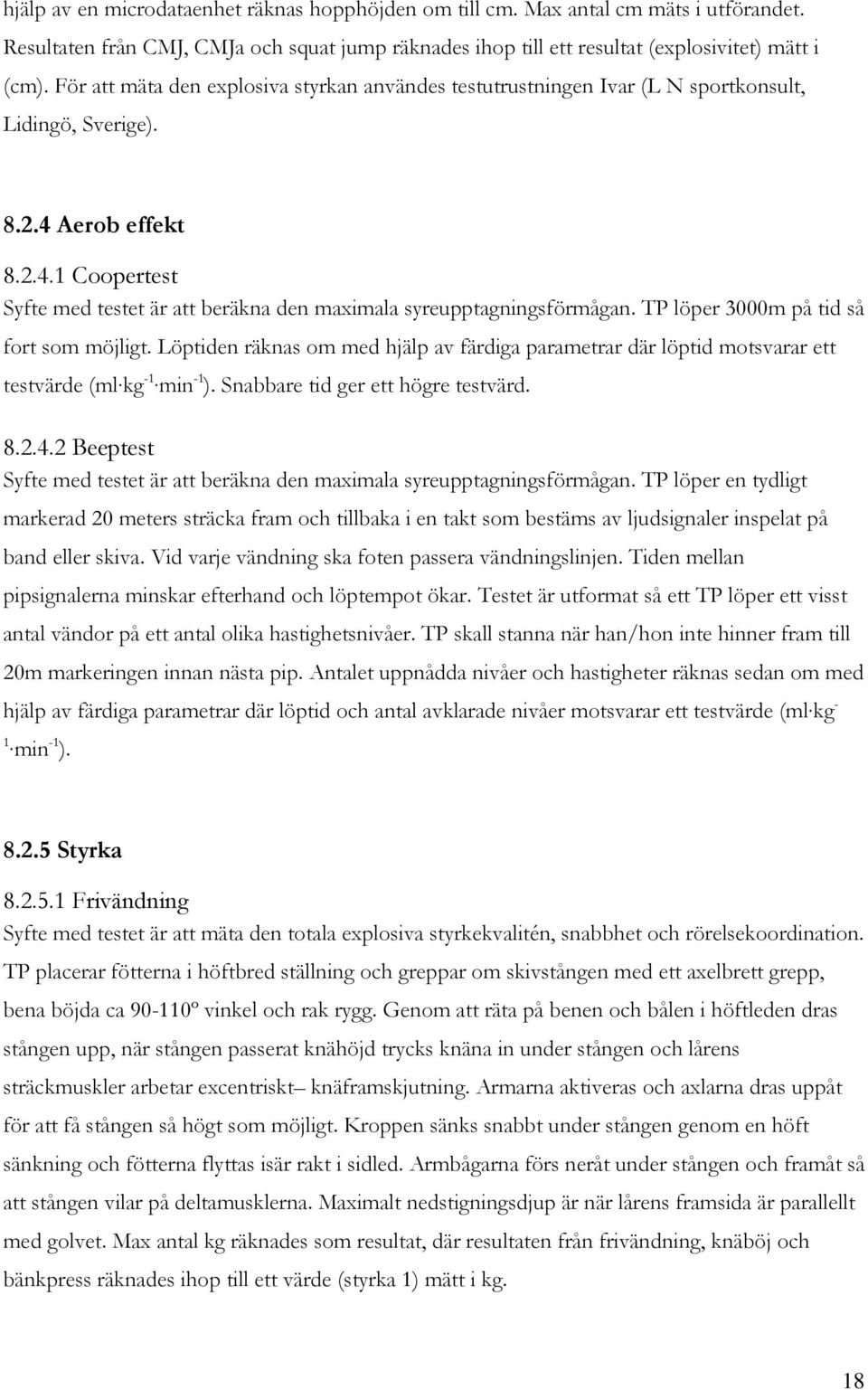 TP löper 3000m på tid så fort som möjligt. Löptiden räknas om med hjälp av färdiga parametrar där löptid motsvarar ett testvärde (ml kg -1 min -1 ). Snabbare tid ger ett högre testvärd. 8.2.4.