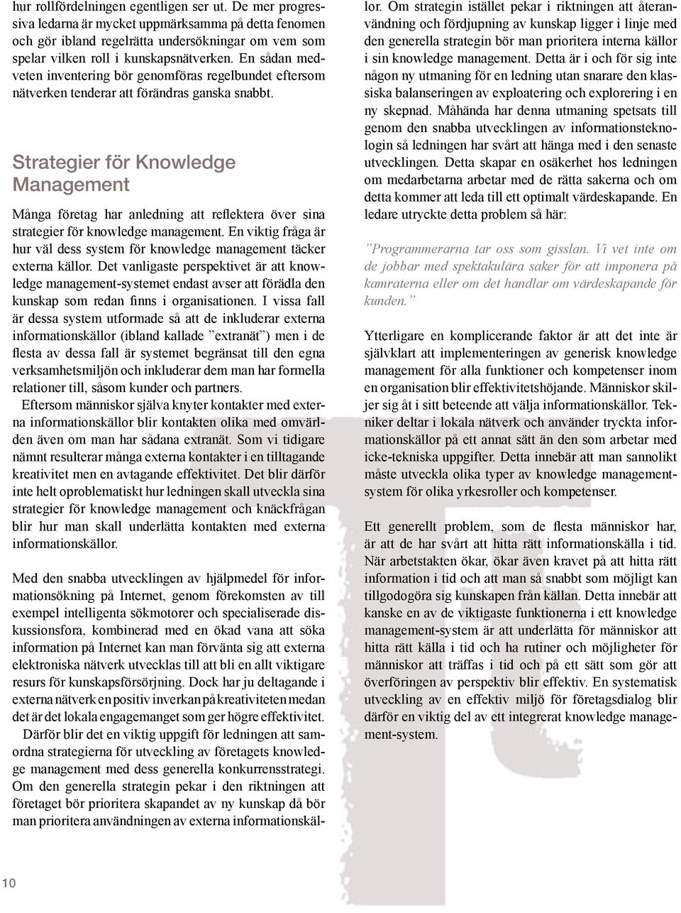 Strategier för Knowledge Management Många företag har anledning att reflektera över sina strategier för knowledge management.