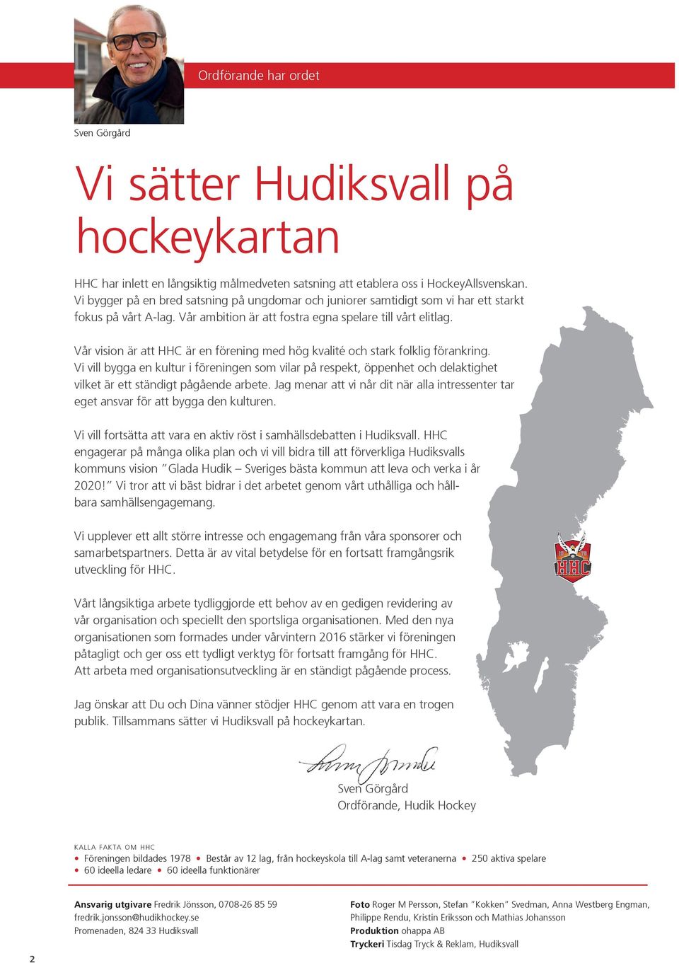 Vår vision är att HHC är en förening med hög kvalité och stark folklig förankring.