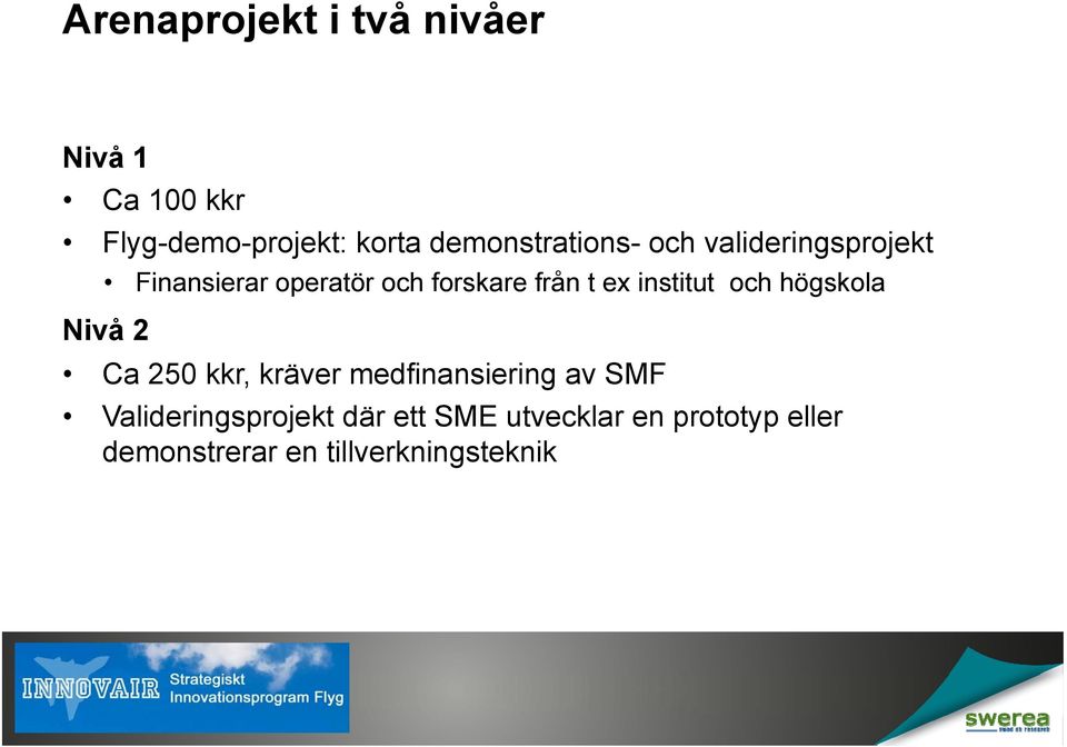 ex institut och högskola Nivå 2 Ca 250 kkr, kräver medfinansiering av SMF