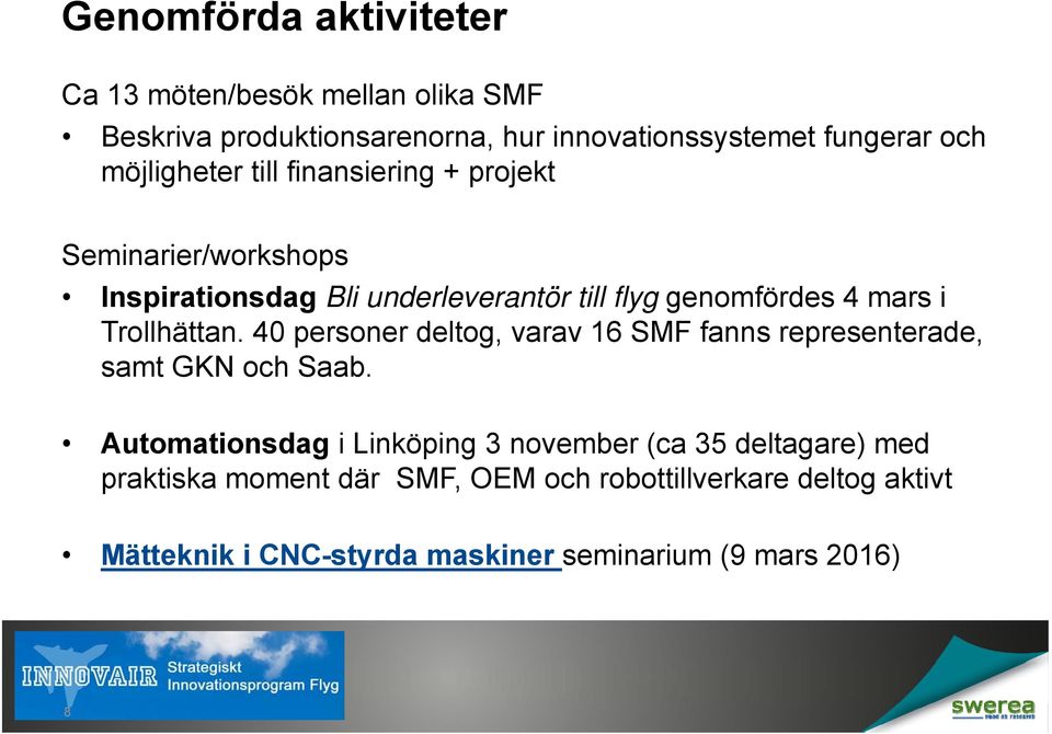 Trollhättan. 40 personer deltog, varav 16 SMF fanns representerade, samt GKN och Saab.