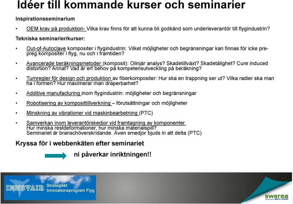 Avancerade beräkningsmetoder (komposit): Olinjär analys? Skadetillväxt? Skadetålighet? Cure induced distortion? Annat? Vad är ert behov på kompetensutveckling på beräkning?