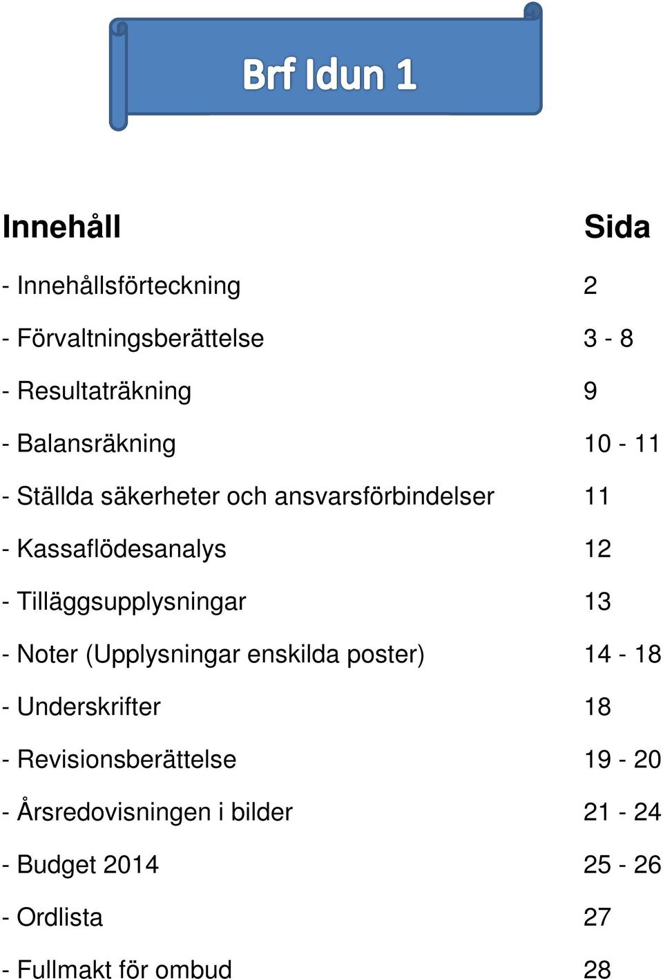 Tilläggsupplysningar 13 - Noter (Upplysningar enskilda poster) 14-18 - Underskrifter 18 -