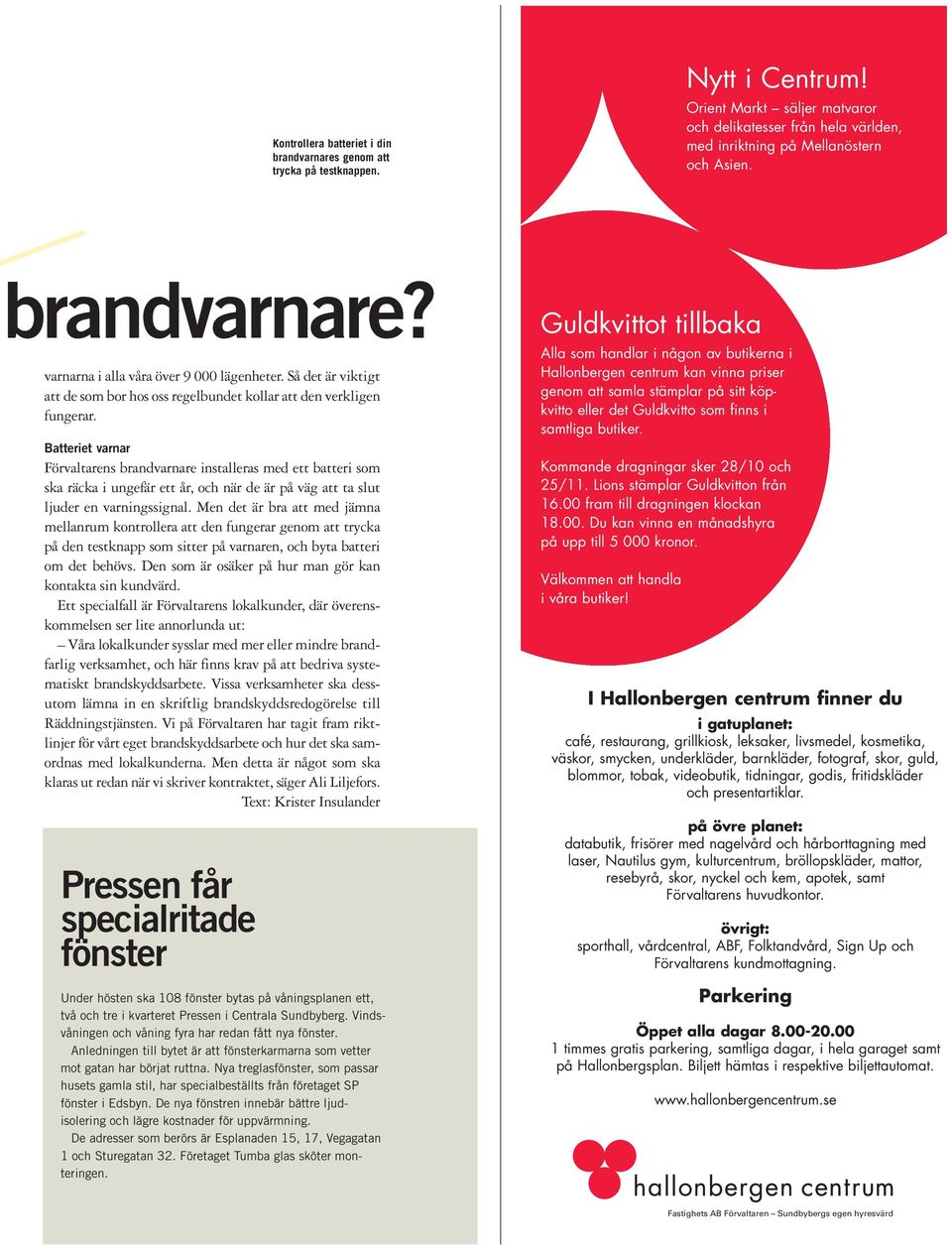 Batteriet varnar Förvaltarens brandvarnare installeras med ett batteri som ska räcka i ungefär ett år, och när de är på väg att ta slut ljuder en varningssignal.