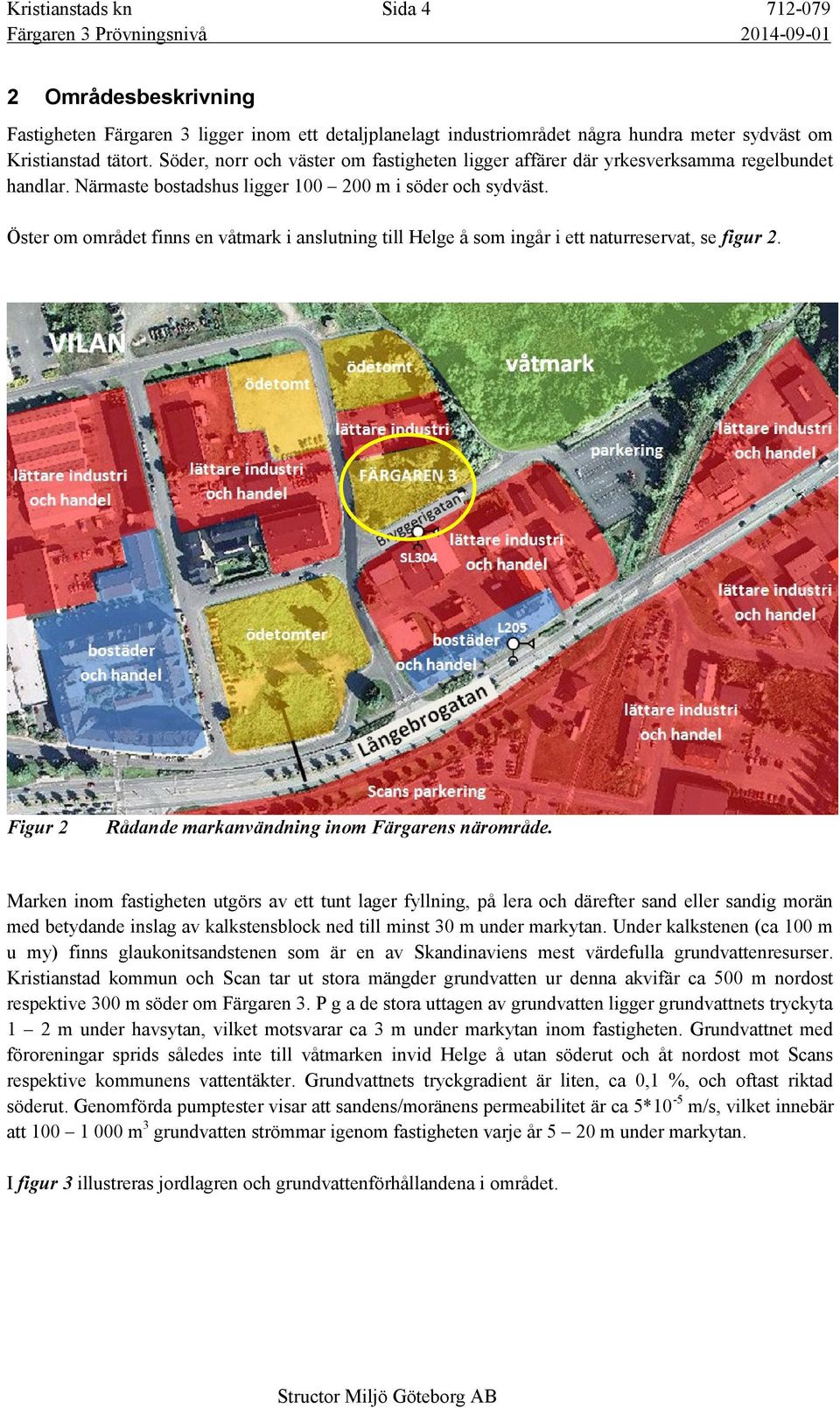 Öster om området finns en våtmark i anslutning till Helge å som ingår i ett naturreservat, se figur 2. Figur 2 Rådande markanvändning inom Färgarens närområde.