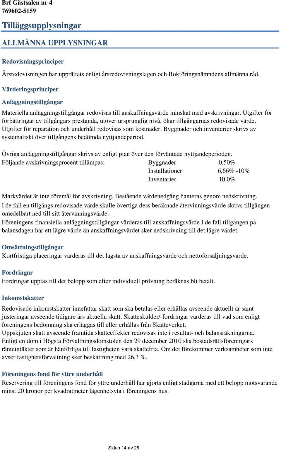 Utgifter för förbättringar av tillgångars prestanda, utöver ursprunglig nivå, ökar tillgångarnas redovisade värde. Utgifter för reparation och underhåll redovisas som kostnader.