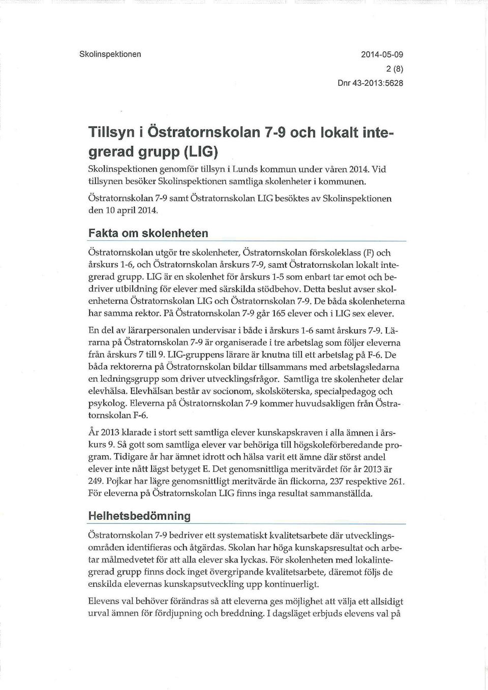 Fakta om skolenheten Östratornskolan utgör tre skolenheter, Östratornskolan förskoleklass (F) och årskurs 1-6, och Östratornskolan årskurs 7-9, samt Östratornskolan lokalt integrerad grupp.