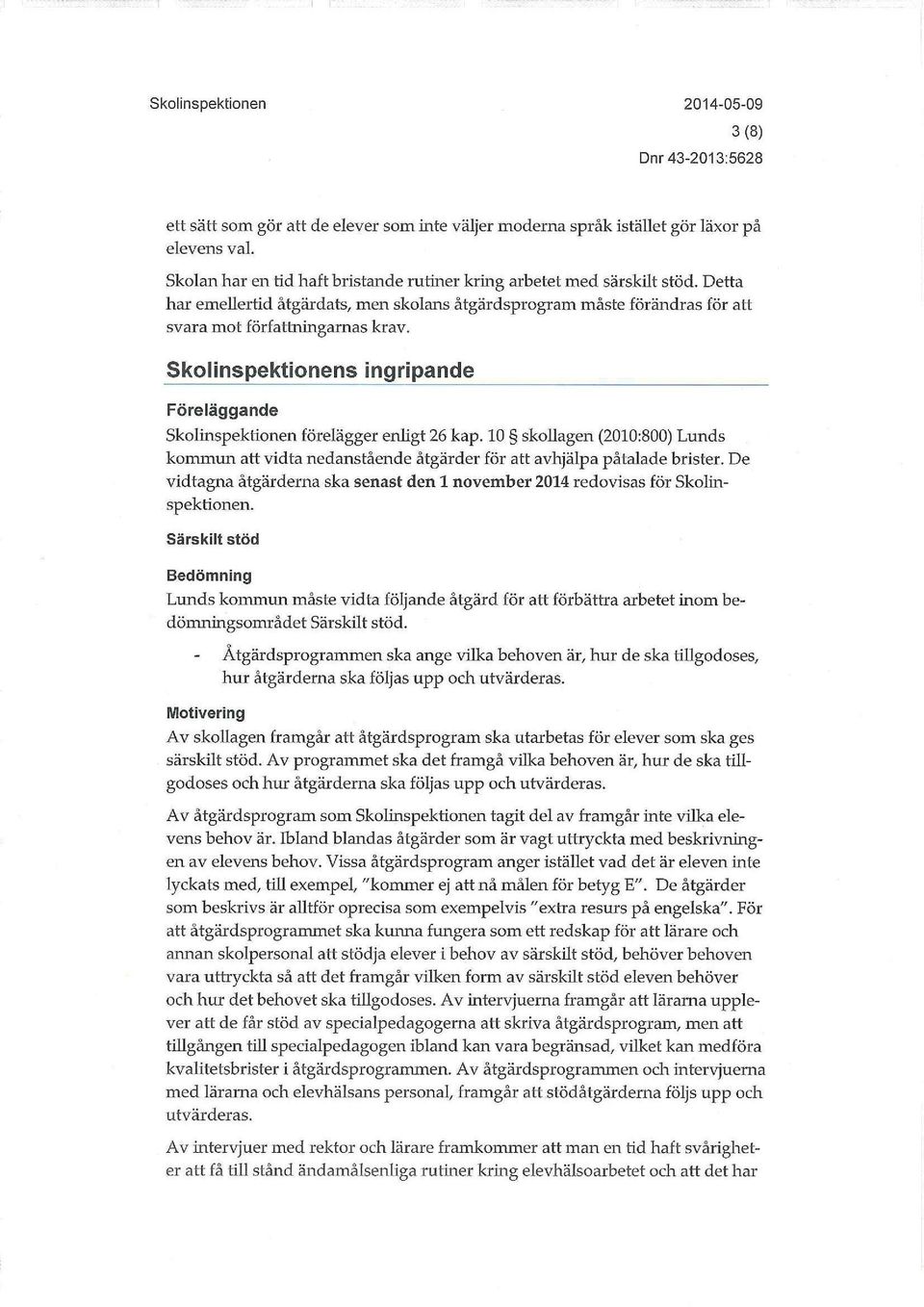 10 skouagen (2010:800) Lunds kommun att vidta nedanstående åtgärder för att avhjälpa påtalade brister. De vidtagna åtgärderna ska senast den 1 november 2014 redovisas för Skolinspektionen.