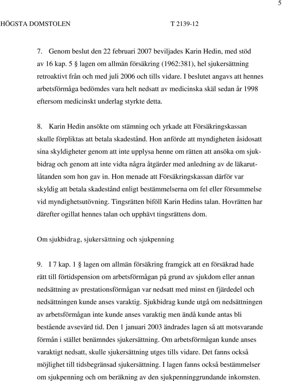 Karin Hedin ansökte om stämning och yrkade att Försäkringskassan skulle förpliktas att betala skadestånd.