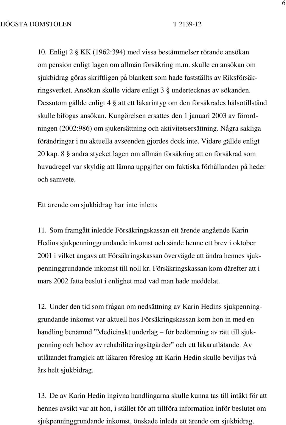 Kungörelsen ersattes den 1 januari 2003 av förordningen (2002:986) om sjukersättning och aktivitetsersättning. Några sakliga förändringar i nu aktuella avseenden gjordes dock inte.