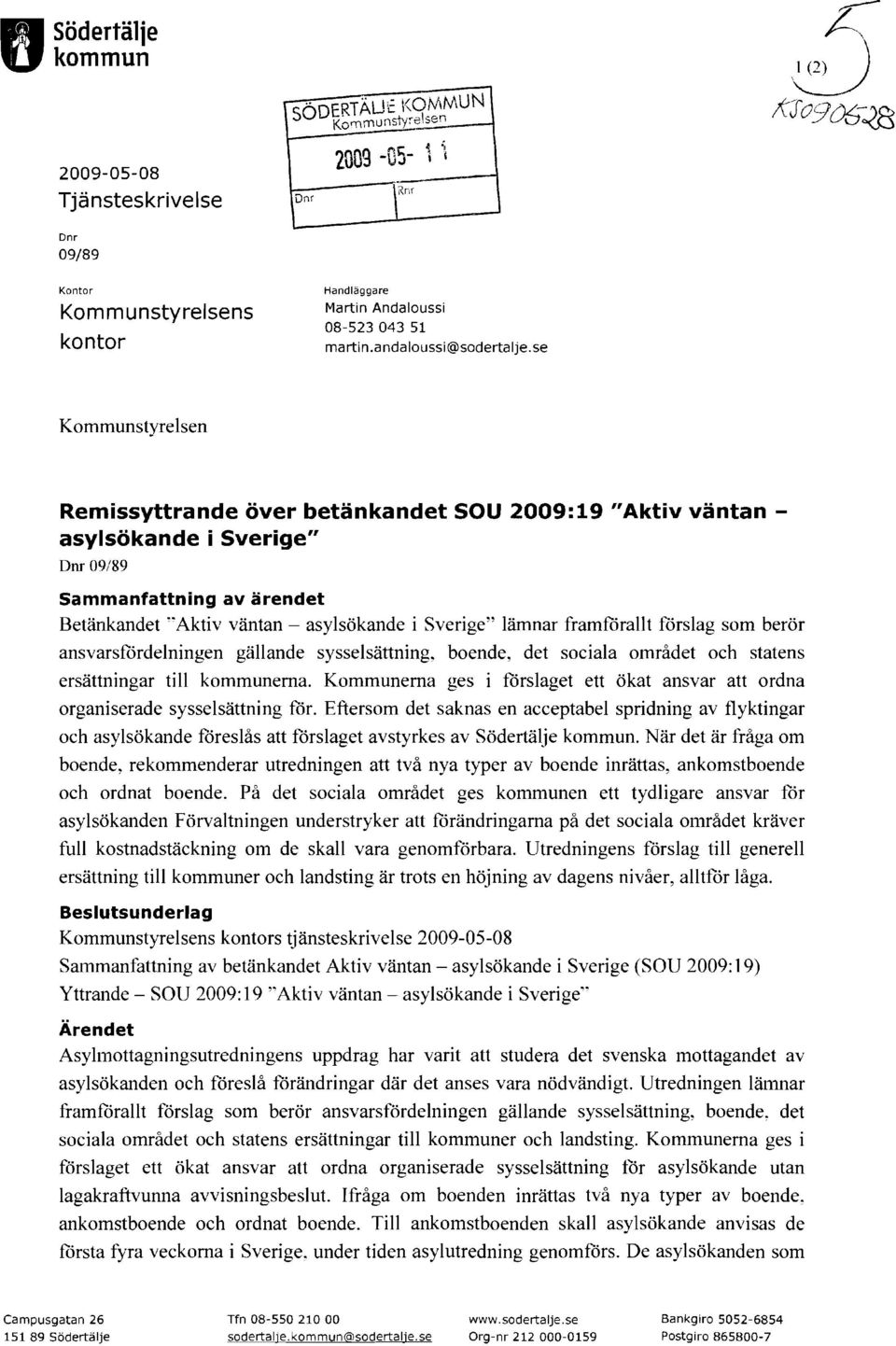 se Kommunstyrelsen Remissyttrande över betänkandet SOU 2009:19 "Aktiv väntan asylsökande i Sverige" Dm 09/89 Sammanfattning av ärendet Betänkandet "Aktiv väntan - asylsökande i Sverige" lämnar