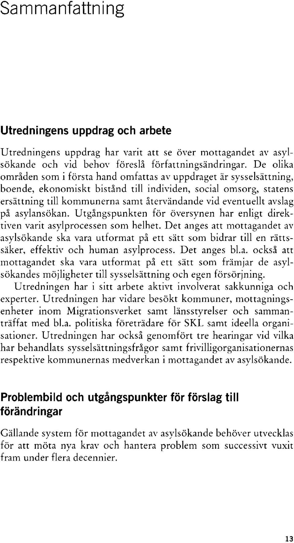 eventuellt avslag på asylansökan. Utgångspunkten för översynen har enligt direktiven varit asylprocessen som helhet.