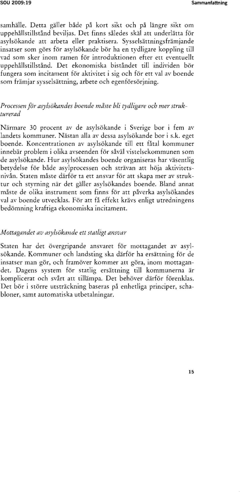 Sysse1sättningsfrämjande insatser som görs för asylsökande bör ha en tydligare koppling till vad som sker inom ramen för introduktionen efter ett eventuellt uppehållstillstånd.