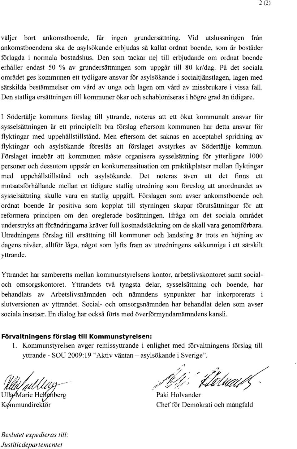 På det sociala området ges kommunen ett tydligare ansvar för asylsökande i socialtjänstlagen, lagen med särskilda bestämmelser om vård av unga och lagen om vård av missbrukare i vissa fall.