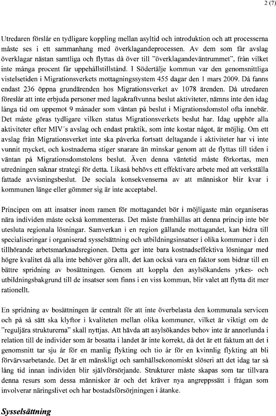 I Södertälje kommun var den genomsnittliga vistelsetiden i Migrationsverkets mottagningssystem 455 dagar den l mars 2009. Då fanns endast 236 öppna grundärenden hos Migrationsverket av 1078 ärenden.