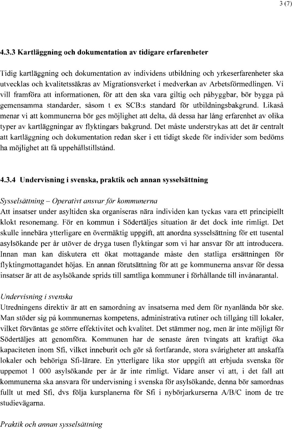 såsom t ex SCB:s standard för utbildningsbakgrund. Likaså menar vi att kommunerna bör ges möjlighet att delta~ då dessa har lång erfarenhet av olika typer av kartläggningar av flyktingars bakgrund.