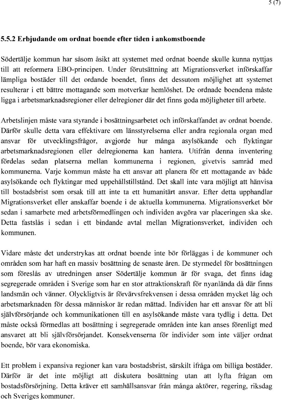 De ordnade boendena måste ligga i arbetsmarknadsregioner eller delregioner där det finns goda möjligheter till arbete.