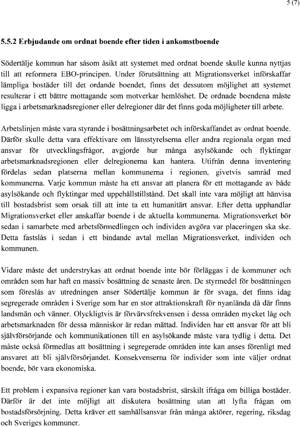 De ordnade boendena måste ligga i arbetsmarknadsregioner eller delregioner där det finns goda möjligheter till arbete.