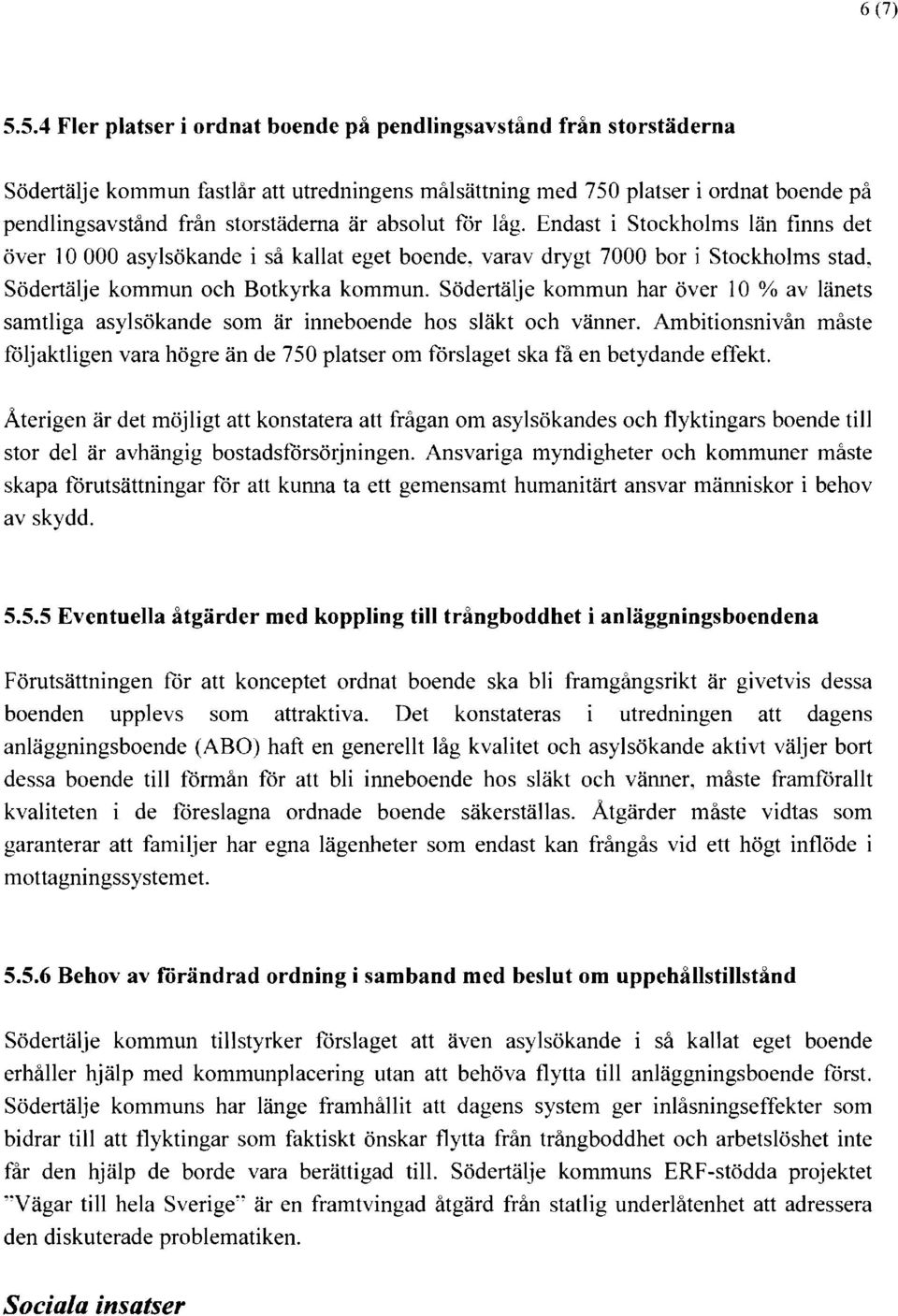 absolut för låg. Endast i Stockholms län finns det över 10 000 asylsökande i så kallat eget boende, varav drygt 7000 bor i Stockholms stad, Södertälje kommun och Botkyrka kommun.