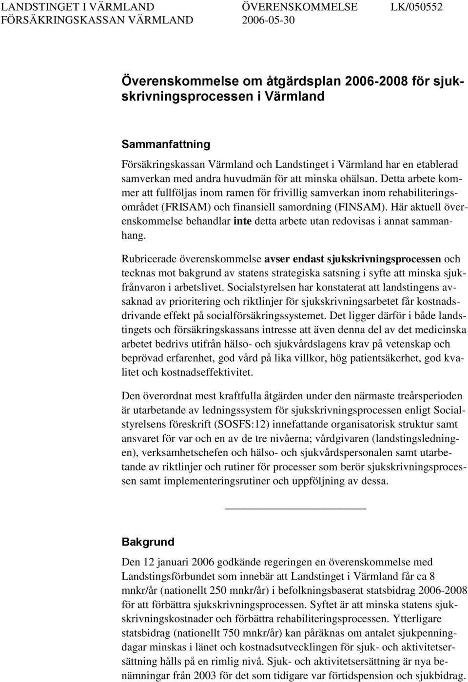 Detta arbete kommer att fullföljas inom ramen för frivillig samverkan inom rehabiliteringsområdet (FRISAM) och finansiell samordning (FINSAM).