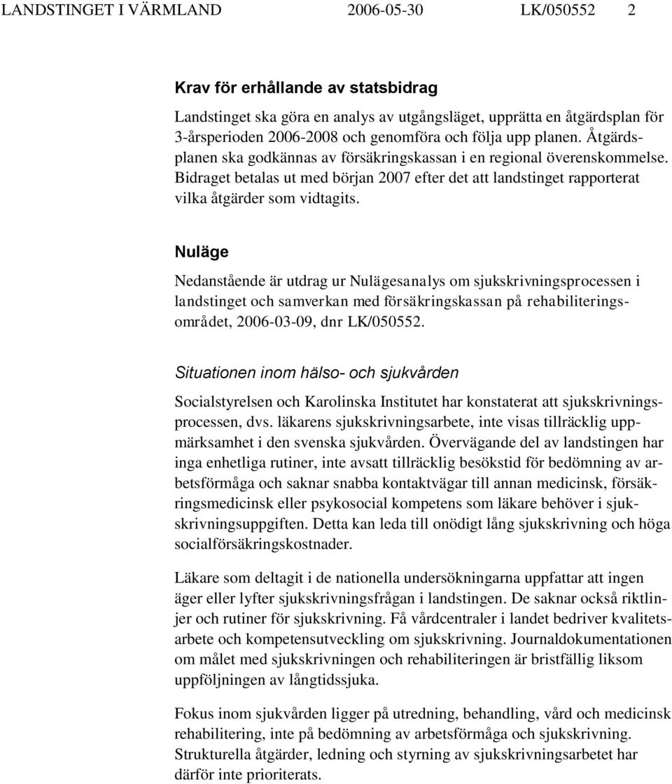 Bidraget betalas ut med början 2007 efter det att landstinget rapporterat vilka åtgärder som vidtagits.