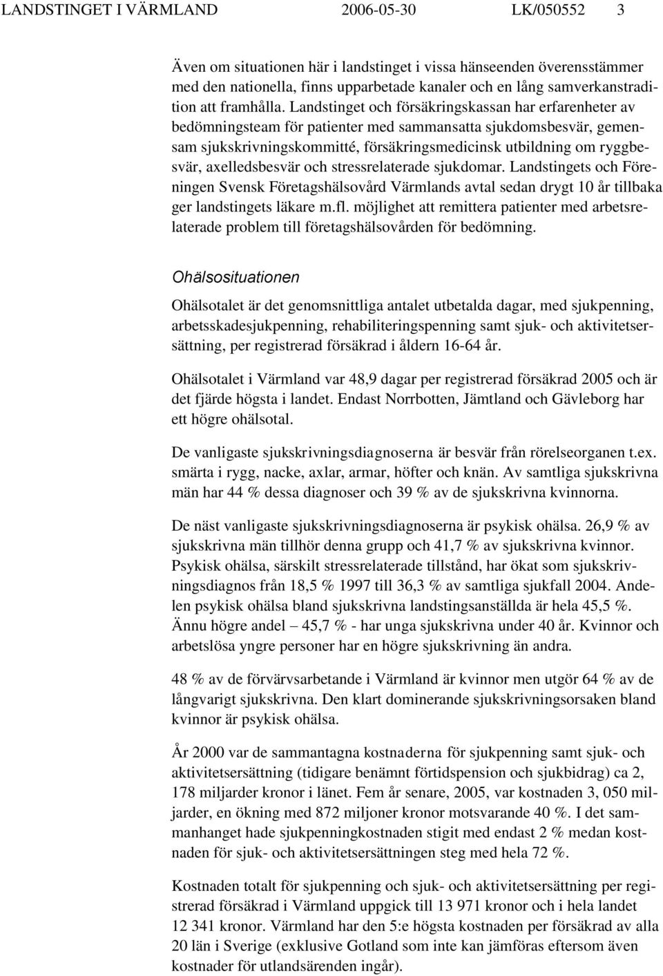 Landstinget och försäkringskassan har erfarenheter av bedömningsteam för patienter med sammansatta sjukdomsbesvär, gemensam sjukskrivningskommitté, försäkringsmedicinsk utbildning om ryggbesvär,