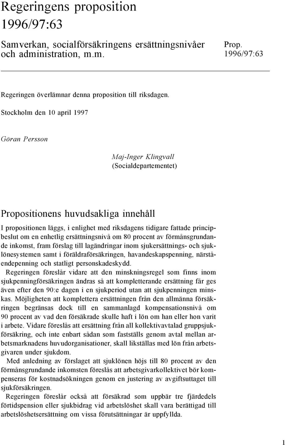 principbeslut om en enhetlig ersättningsnivå om 80 procent av förmånsgrundande inkomst, fram förslag till lagändringar inom sjukersättnings- och sjuklönesystemen samt i föräldraförsäkringen,