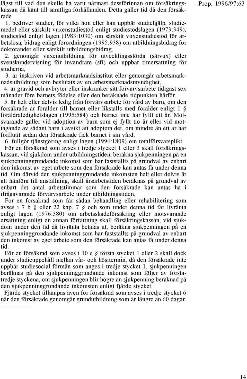 vuxenstudiestöd för arbetslösa, bidrag enligt förordningen (1995:938) om utbildningsbidrag för doktorander eller särskilt utbildningsbidrag, 2.