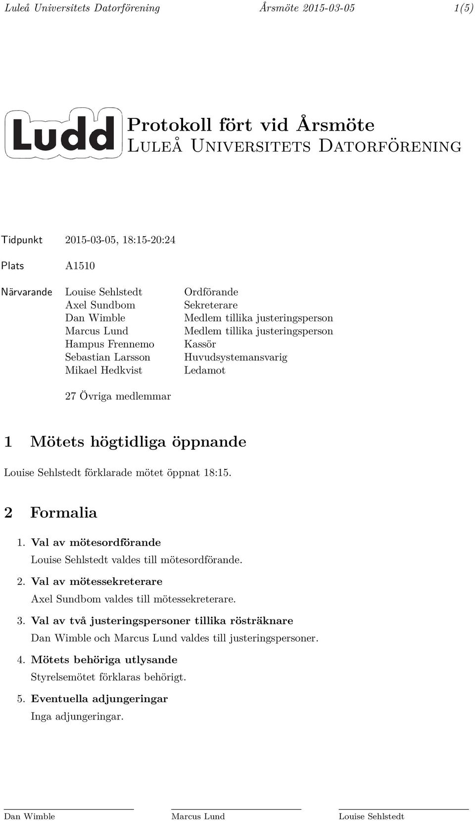 Ledamot 27 Övriga medlemmar 1 Mötets högtidliga öppnande Louise Sehlstedt förklarade mötet öppnat 18:15. 2 Formalia 1. Val av mötesordförande Louise Sehlstedt valdes till mötesordförande. 2. Val av mötessekreterare Axel Sundbom valdes till mötessekreterare.