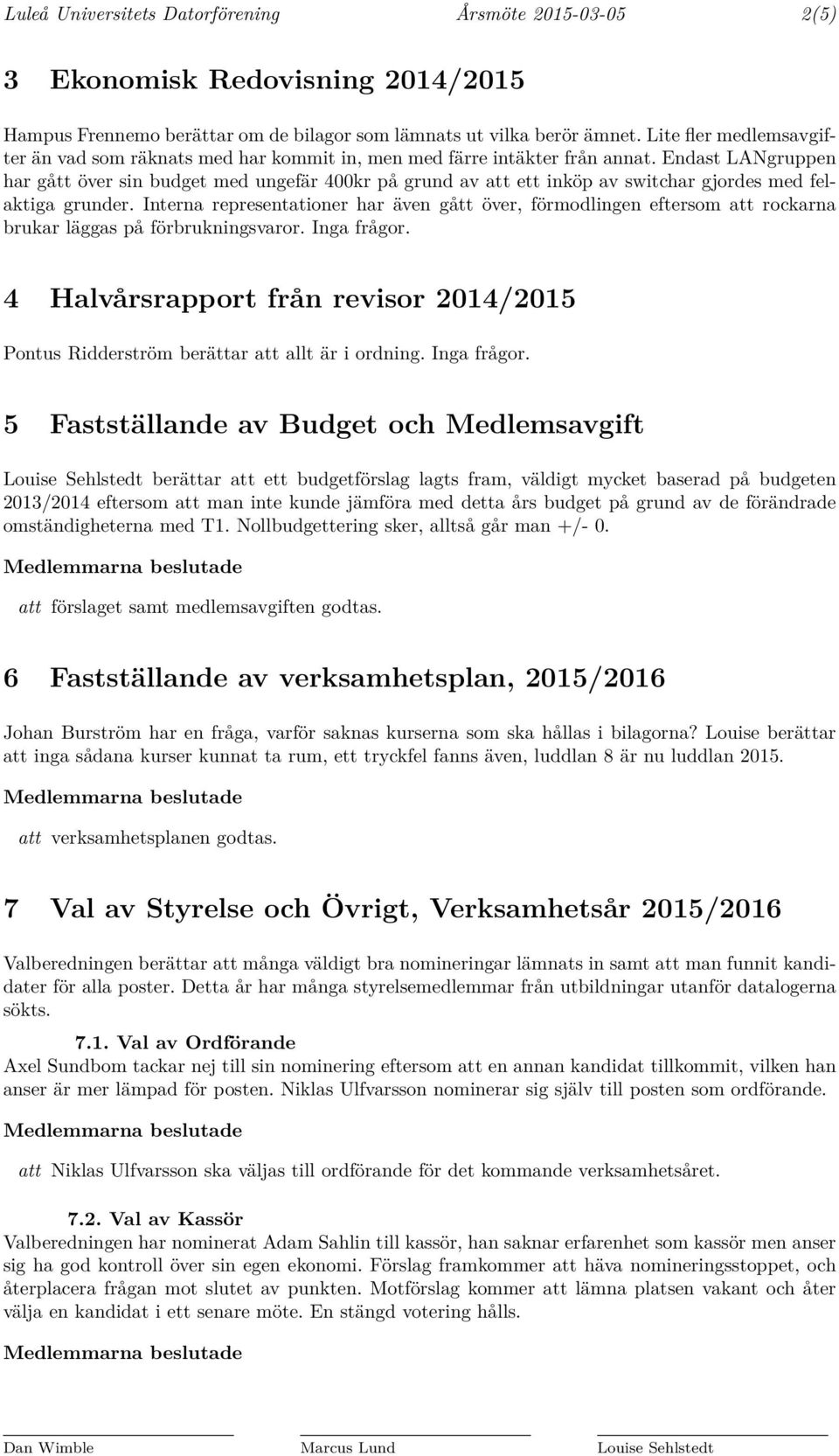 Endast LANgruppen har gått över sin budget med ungefär 400kr på grund av att ett inköp av switchar gjordes med felaktiga grunder.