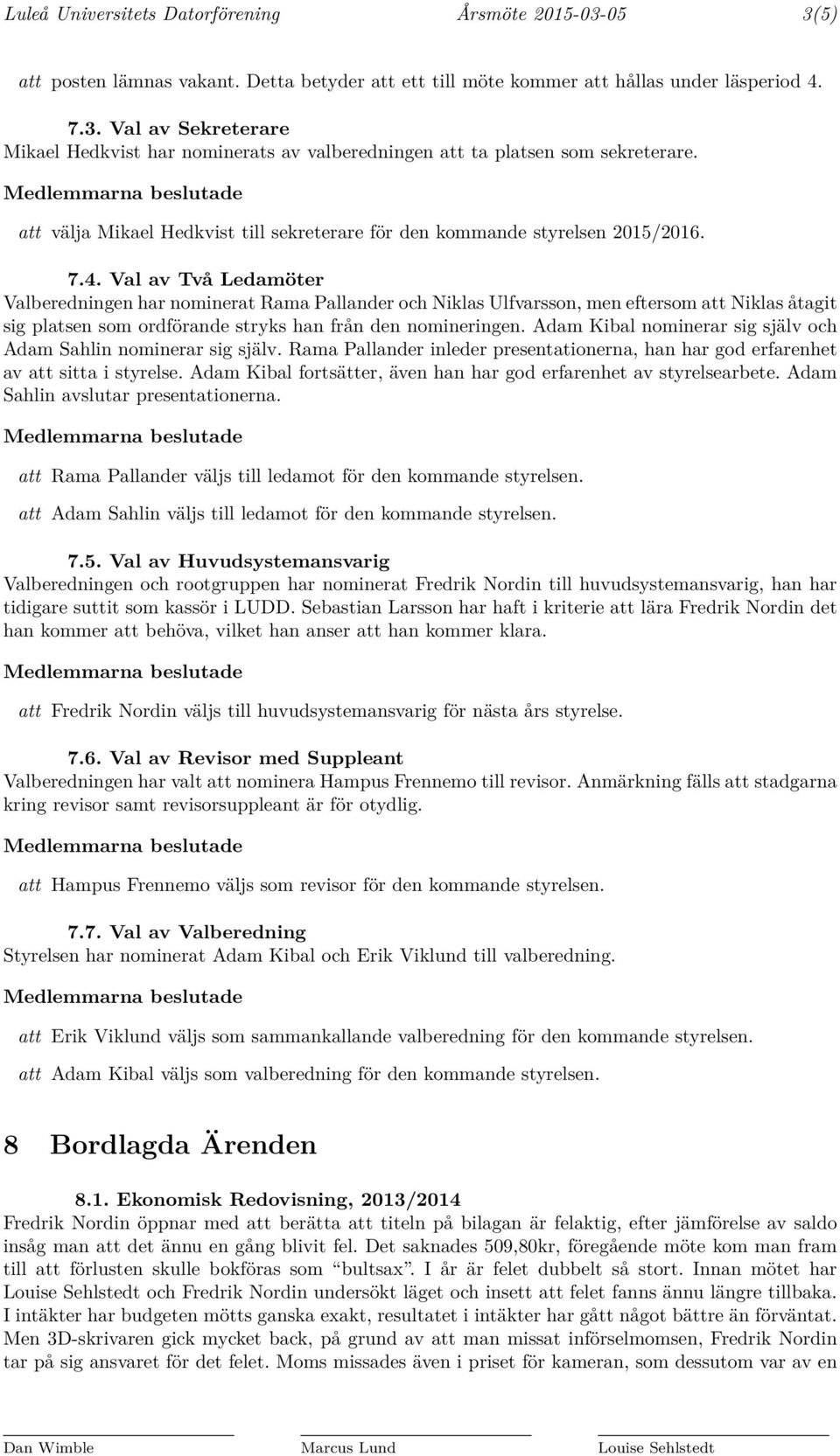 Val av Två Ledamöter Valberedningen har nominerat Rama Pallander och Niklas Ulfvarsson, men eftersom att Niklas åtagit sig platsen som ordförande stryks han från den nomineringen.