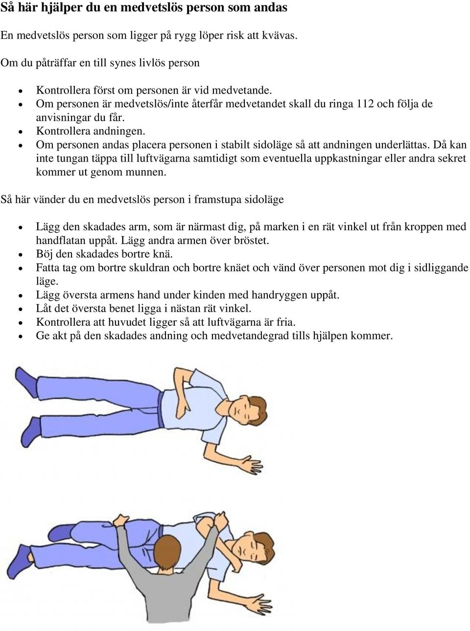 Kontrollera andningen. Om personen andas placera personen i stabilt sidoläge så att andningen underlättas.