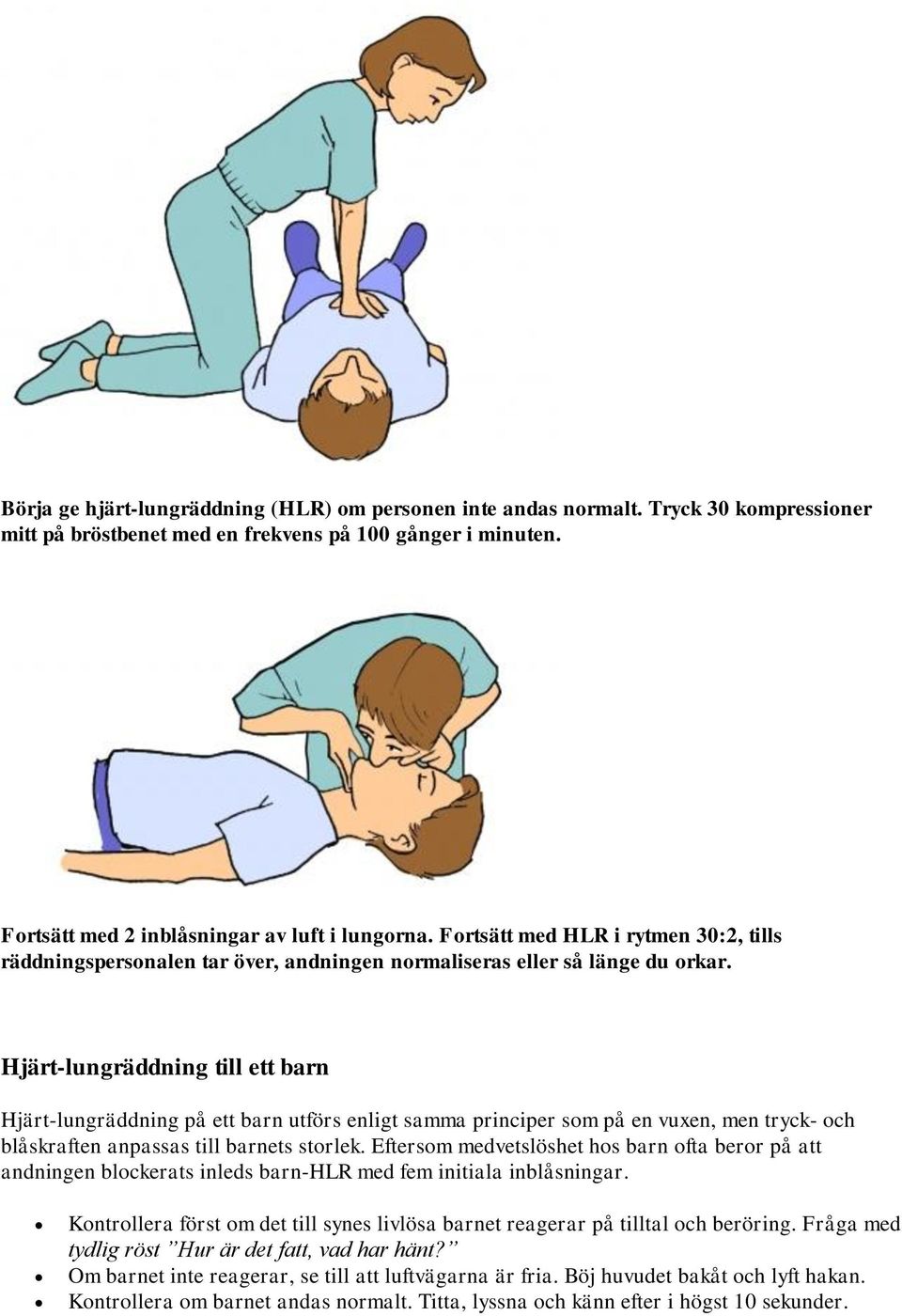 Hjärt-lungräddning till ett barn Hjärt-lungräddning på ett barn utförs enligt samma principer som på en vuxen, men tryck- och blåskraften anpassas till barnets storlek.