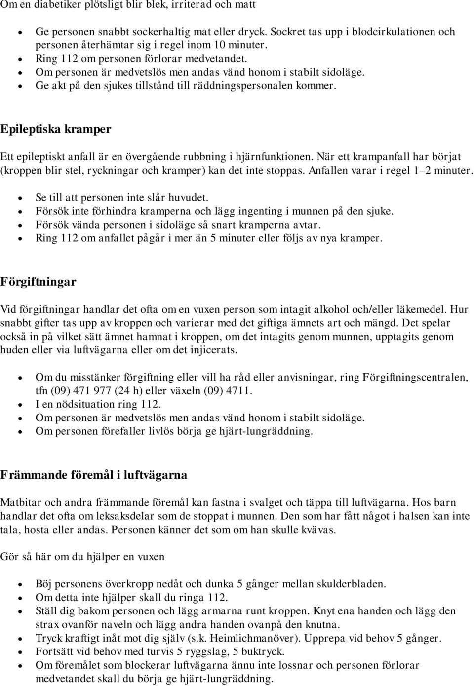 Epileptiska kramper Ett epileptiskt anfall är en övergående rubbning i hjärnfunktionen. När ett krampanfall har börjat (kroppen blir stel, ryckningar och kramper) kan det inte stoppas.