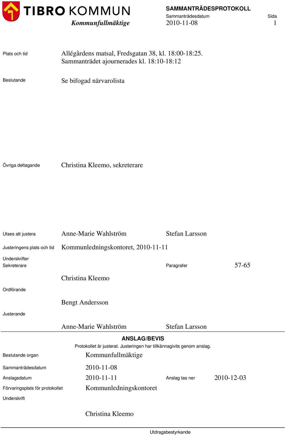 Kommunledningskontoret, 2010-11-11 Underskrifter Sekreterare Paragrafer 57-65 Ordförande Justerande Christina Kleemo Bengt Andersson Anne-Marie Wahlström Stefan Larsson Beslutande