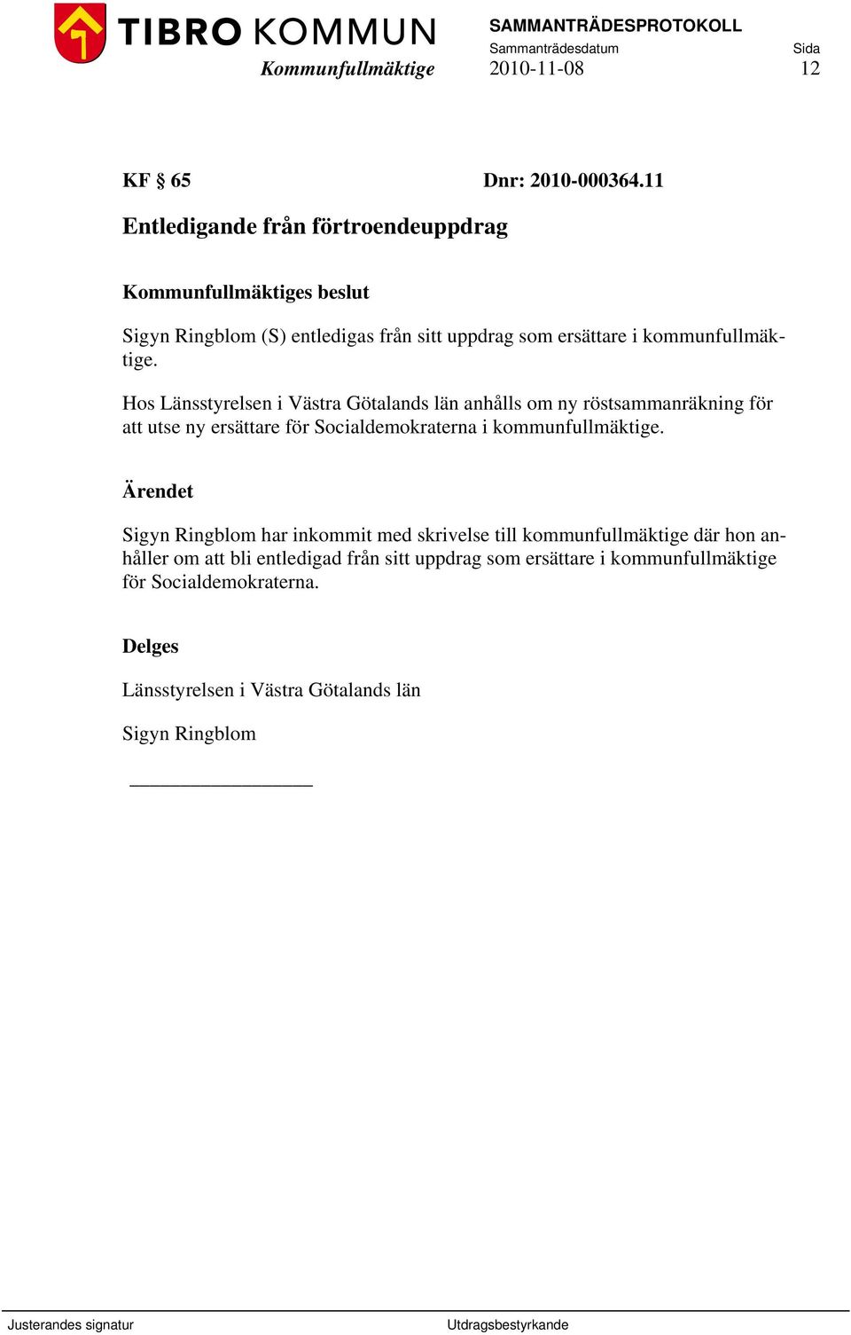 Hos Länsstyrelsen i Västra Götalands län anhålls om ny röstsammanräkning för att utse ny ersättare för Socialdemokraterna i